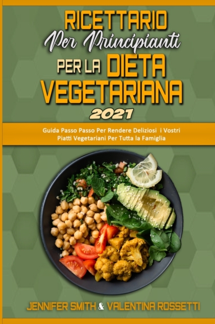 Ricettario per Principianti per la Dieta Vegetariana 2021 : Guida Passo Passo Per Rendere Deliziosi i Vostri Piatti Vegetariani Per Tutta la Famiglia (Plant Based Diet Cookbook for Beginners 2021) (It, Paperback / softback Book