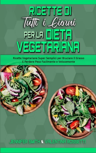 Ricette Di Tutti i Giorni per La Dieta Vegetariana : Ricette Vegetariane Super Semplici per Bruciare Il Grasso E Perdere Peso Facilmente e Velocemente (Plant Based Everyday Recipes) (Italian Edition), Hardback Book