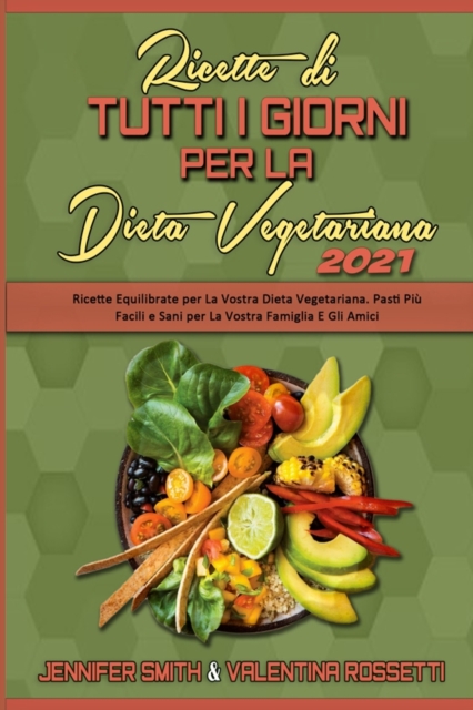 Ricette Di Tutti i Giorni per La Dieta Vegetariana 2021 : Ricette Equilibrate per La Vostra Dieta Vegetariana. Pasti Piu Facili e Sani per La Vostra Famiglia E Gli Amici (Plant Based Everyday Recipes, Paperback / softback Book