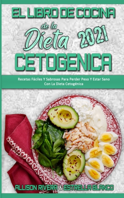 El Libro De Cocina De La Dieta Cetogenica 2021 : Recetas Faciles Y Sabrosas Para Perder Peso Y Estar Sano Con La Dieta Cetogenica (Keto Diet Cookbook 2021) (Spanish Version), Hardback Book