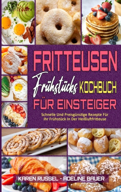 Fritteusen-Fruhstucks-Kochbuch Fur Einsteiger : Schnelle Und Preisgunstige Rezepte Fur Ihr Fruhstuck In Der Heissluftfritteuse (Air Fryer Breakfast Cookbook for Beginners) (German Version), Hardback Book