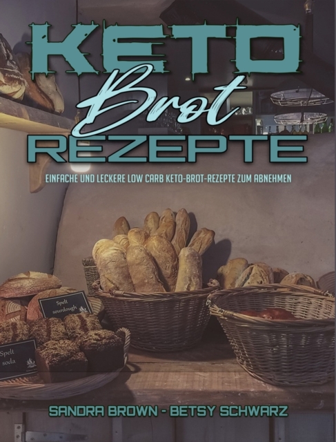 Keto-Brot-Rezepte : Einfache Und Leckere Low Carb Keto-Brot-Rezepte Zum Abnehmen (Keto Bread Recipes) (German Version), Hardback Book