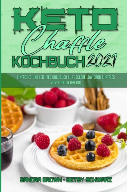 Keto Chaffle Kochbuch 2021 : Einfaches Und Leichtes Kochbuch Fur Leckere Low Carb Chaffles Zum Start In Den Tag (Keto Chaffle Cookbook 2021) (German Version), Paperback / softback Book