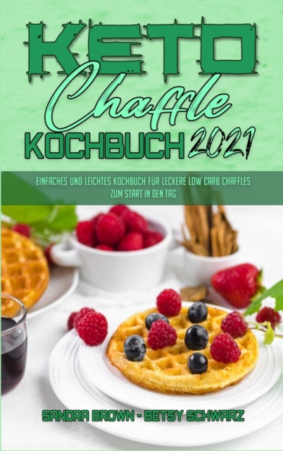 Keto Chaffle Kochbuch 2021 : Einfaches Und Leichtes Kochbuch Fur Leckere Low Carb Chaffles Zum Start In Den Tag (Keto Chaffle Cookbook 2021) (German Version), Hardback Book