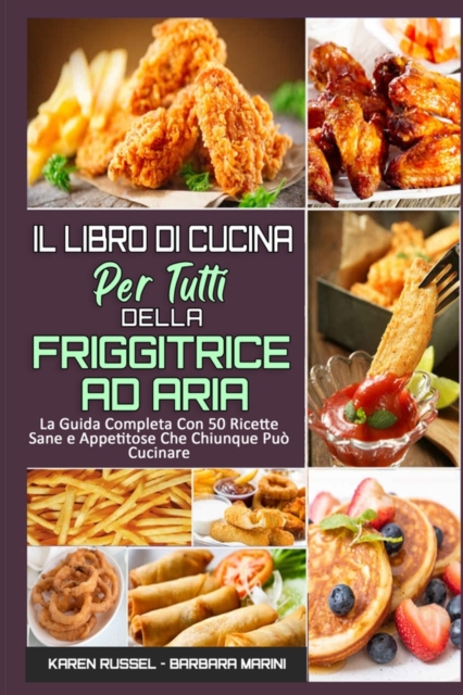 Il Libro Di Cucina per Tutti sulla Friggitrice ad Aria : La Guida Completa Con 50 Ricette Sane e Appetitose Che Chiunque Puo Cucinare (Air Fryer Cookbook for Everyone) (Italian Version), Paperback / softback Book