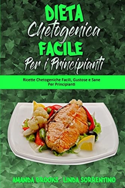 Dieta Chetogenica Facile per I Principianti : Ricette Chetogeniche Facili, Gustose e Sane Per Principianti (Easy Ketogenic Diet for Beginners) (Italian Version), Paperback / softback Book