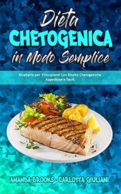 Dieta Chetogenica in Modo Semplice : Ricettario per Principianti Con Ricette Chetogeniche Appetitose e Facili (Keto Diet Made Easy) (Italian Version), Hardback Book