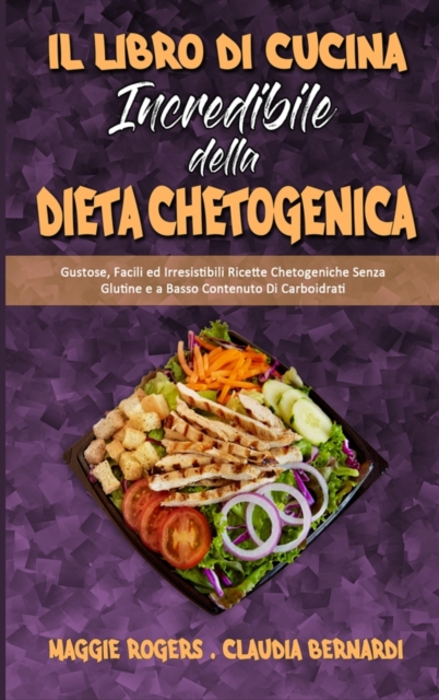 Il Libro Di Cucina Incredibile della Dieta Chetogenica : Gustose, Facili ed Irresistibili Ricette Chetogeniche Senza Glutine e a Basso Contenuto Di Carboidrati (Amazing Keto Diet Cookbook) (Italian Ve, Hardback Book