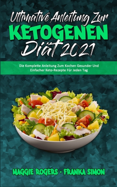 Ultimative Anleitung Zur Ketogenen Diat 2021 : Die Komplette Anleitung Zum Kochen Gesunder Und Einfacher Keto-Rezepte Fur Jeden Tag (Ultimate Guide To Ketogenic Diet 2021) (German Version), Hardback Book