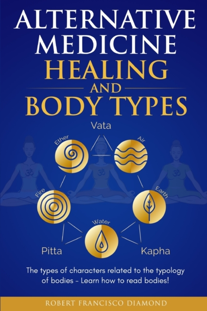 Alternative Medicine Healing and Body Types : The types of characters related to the typology of bodies - Learn how to read bodies!, Paperback / softback Book