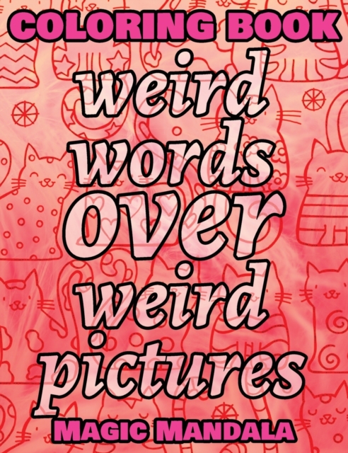 Coloring Book - Weird Words over Weird Pictures - Painting Book for Smart Kids or Stupid Adults : 100% FUN - Great for Adults - 100 Weird Words + 100 Weird Pictures -, Hardback Book
