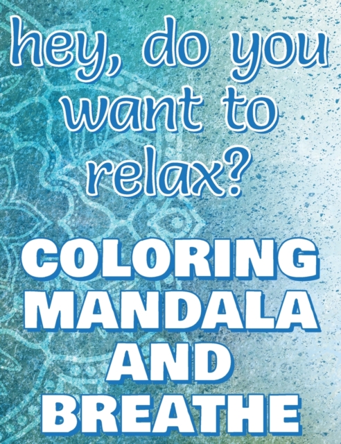 BREATHE - Coloring Mandala to Relax - Coloring Book for Adults : Press the Relax Button you have in your head - Colouring book for stressed adults or stressed kids, Hardback Book
