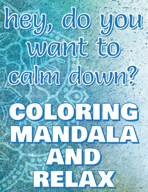 CALM DOWN - Coloring Mandala to Relax - Coloring Book for Adults (Left-Handed Edition) : Press the Relax Button you have in your head - Colouring book for stressed adults or stressed kids, Hardback Book