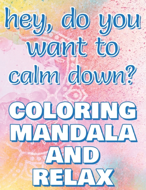 CALM DOWN - Coloring Mandala to Relax - Coloring Book for Adults : Press the Relax Button you have in your head - Colouring book for stressed adults or stressed kids, Hardback Book