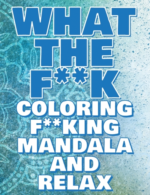 What the F**k - Coloring Mandala to Relax - Coloring Book for Adults : Press the Relax Button you have in your head - Colouring book for stressed adults or stressed kids, Hardback Book