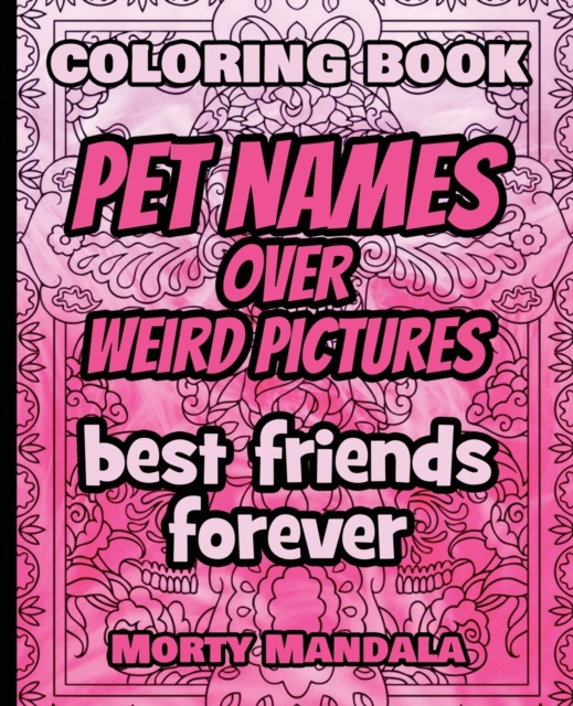 Coloring Book - Pet Names over Weird Pictures - Painting Book for Smart Kids or Stupid Adults : 100 Pet Names + 100 Weird Pictures - 100% FUN - Great for Adults, Paperback / softback Book