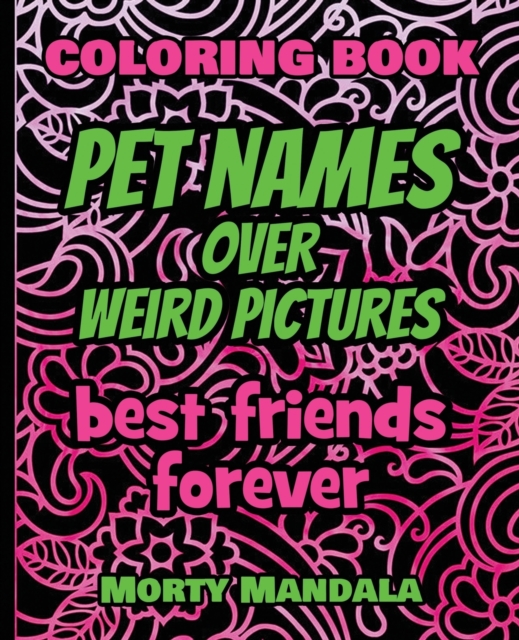 Pet Names over Weird Pictures - Trace, Paint, Draw and Color - Coloring Book : 100 Pet Names + 100 Weird Pictures - 100% FUN - Great for Amazing Adults, Paperback / softback Book