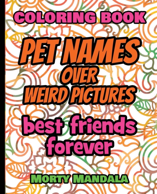 Coloring Book - Pet Names over Weird Pictures - Draw Your Imagination : 100 Pet Names + 100 Weird Pictures - 100% FUN - Great for Adults, Paperback / softback Book