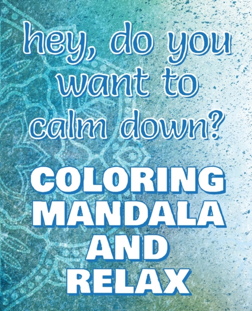 CALM DOWN - Coloring Mandala to Relax - Coloring Book for Adults : Press the Relax Button you have in your head - Colouring book for stressed adults or stressed kids, Paperback / softback Book