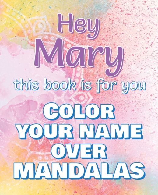 Hey MARY, this book is for you - Color Your Name over Mandalas - Proud Mary : John: The BEST Name Ever - Coloring book for adults or children named JOHN, Paperback / softback Book