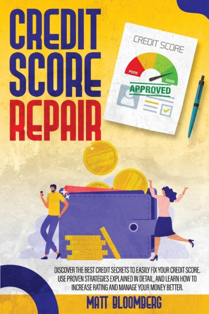 Credit Score Repair : Discover The Best Credit Secrets To Easily Fix Your Credit Score. Use Proven Strategies Explained in Detail, And Learn How To Increase Rating And Manage Your Money Better., Paperback / softback Book