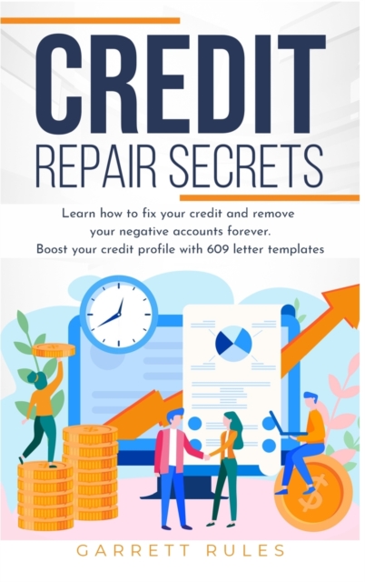 Credit Repair Secrets : Learn how to fix your credit and remove your negative accounts forever. Boost your credit profile with 609 letter templates., Hardback Book