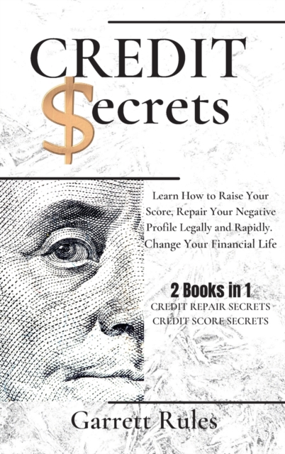 Credit Secrets : 2 Books in 1: Learn How to Raise Your Score, Repair Your Negative Profile Legally and Rapidly. Change Your Financial Life., Hardback Book