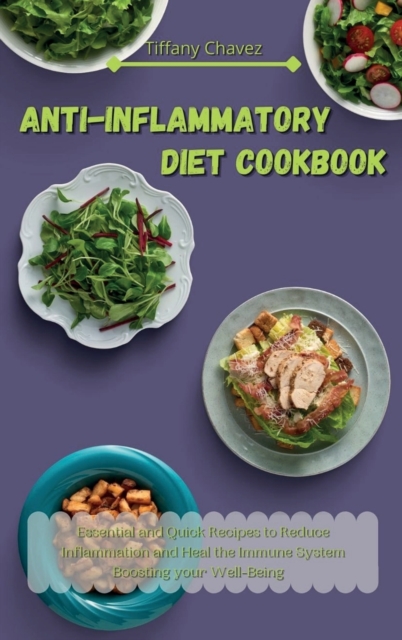 Anti-Inflammatory Diet Cookbook : Essential and Quick Recipes to Reduce Inflammation and Heal the Immune System Boosting your Well-Being, Hardback Book