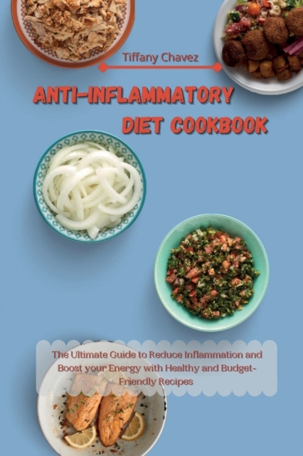 Anti-Inflammatory Diet Cookbook : The Ultimate Guide to Reduce Inflammation and Boost your Energy with Healthy and Budget-Friendly Recipes, Paperback / softback Book