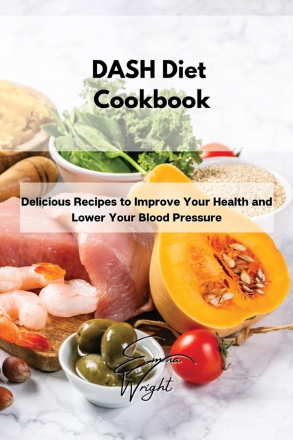 DASH Diet Cookbook : Delicious Recipes to Improve Your Health and Lower Your Blood Pressure, Paperback / softback Book