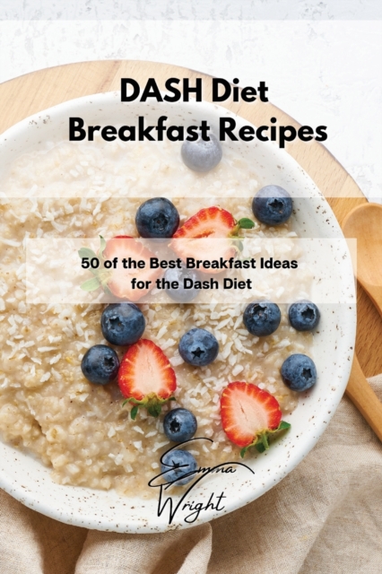 DASH Diet Breakfast Recipes : 50 of the Best Breakfast Ideas for the Dash Diet, Paperback / softback Book