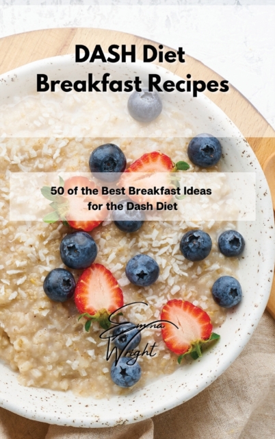 DASH Diet Breakfast Recipes : 50 of the Best Breakfast Ideas for the Dash Diet, Hardback Book