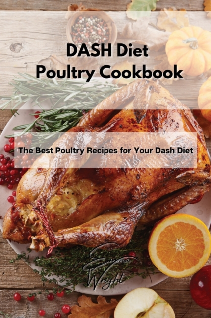 DASH Diet Poultry Cookbook : The Best Poultry Recipes for Your Dash Diet, Paperback / softback Book