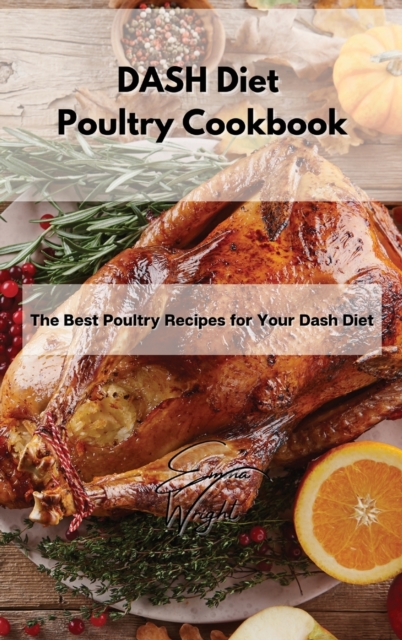 DASH Diet Poultry Cookbook : The Best Poultry Recipes for Your Dash Diet, Hardback Book
