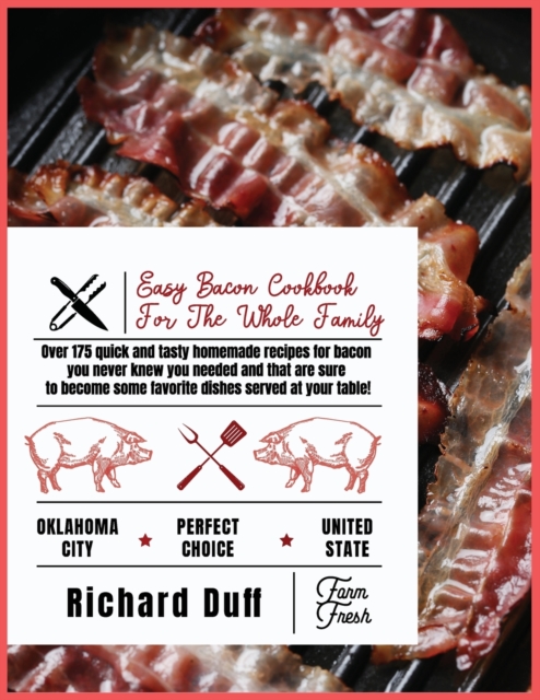 Easy Bacon Cookbook For The Whole Family : Over 175 quick and tasty homemade recipes for bacon you never knew you needed and that are sure to become some favorite dishes served at your table!, Paperback / softback Book