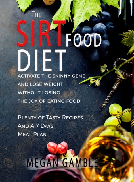 The Sirtfood Diet : activate the skinny gene and lose weight without losing the joy of eating food Lots of Tasty Recipes And A 7 Days Meal Plan., Hardback Book