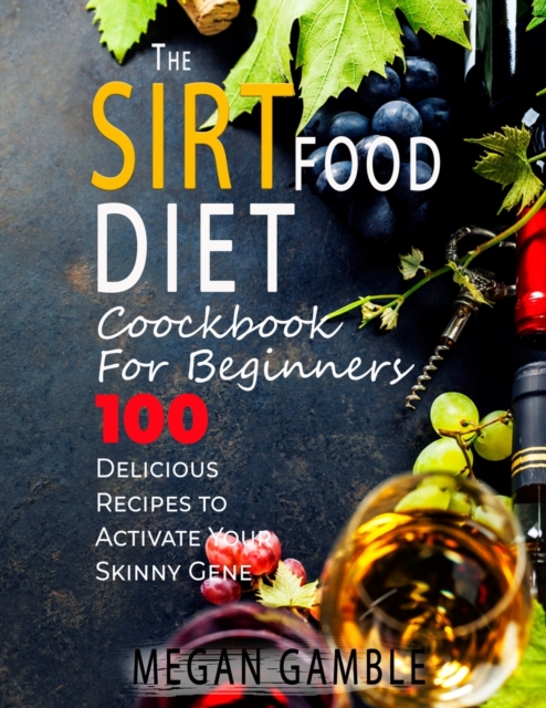 The Sirtfood Diet Cookbook For Beginners : 100 Delicious Recipes to Activate Your Skinny Gene, Paperback / softback Book