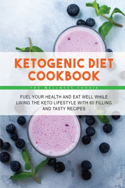 Ketogenic Diet Cookbook : Fuel Your Health and Eat Well While Living the Keto Lifestyle with 50 Filling and Tasty Recipes, Paperback / softback Book