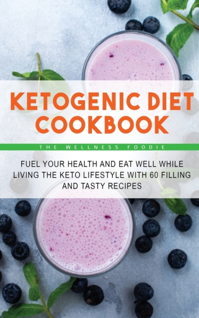 Ketogenic Diet Cookbook : Fuel Your Health and Eat Well While Living the Keto Lifestyle with 50 Filling and Tasty Recipes, Hardback Book