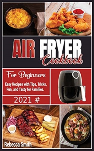 Air Fryer Cookbook for Beginners : Easy Recipes with Tips, Tricks, Fun, and Tasty for Families., Hardback Book