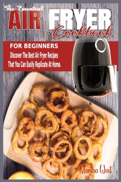 The Essential Air Fryer Cookbook for Beginners : Discover The Best Air Fryer Recipes That You Can Easily Replicate At Home., Paperback / softback Book