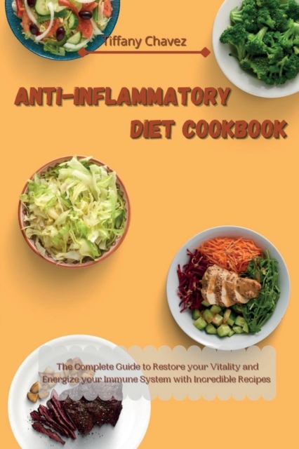 Anti-Inflammatory Diet Cookbook : The Complete Guide to Restore your Vitality and Energize your Immune System with Incredible Recipes, Paperback / softback Book