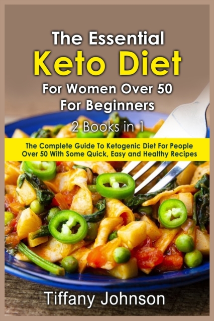 The Essential Keto Diet For Women Over 50 For Beginners : 2 books in 1: The Complete Guide To Ketogenic Diet For People Over 50 With Some Quick, Easy and Healthy Recipes, Paperback / softback Book