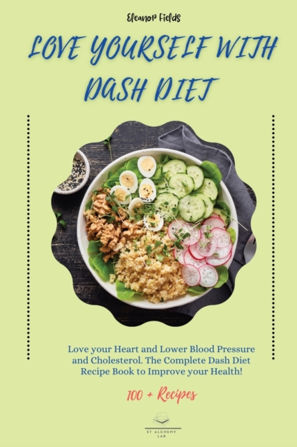 Love Yourself with DASH Diet : Love your Heart and Lower Blood Pressure and Cholesterol. The Complete Dash Diet Recipe Book to Improve your Health!, Paperback / softback Book
