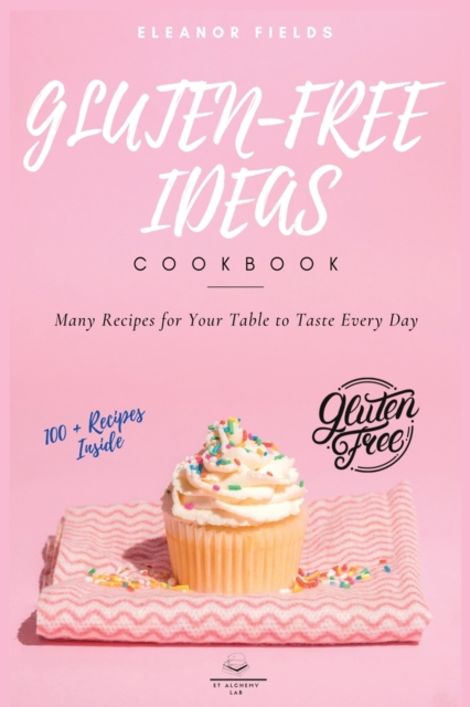 Gluten-Free Ideas : Many Recipes for Your Table to Taste Every Day, Paperback / softback Book