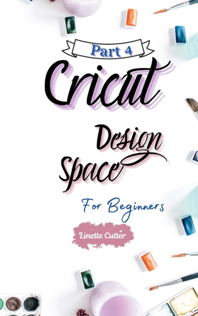 Cricut Design Space for Beginners : The Perfect Guide to Inexpert, Hardback Book