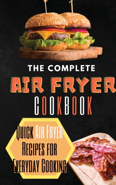 The Complete Air Fryer Cookbook : Quick Air Fryer Recipes for Everyday Cooking, Hardback Book
