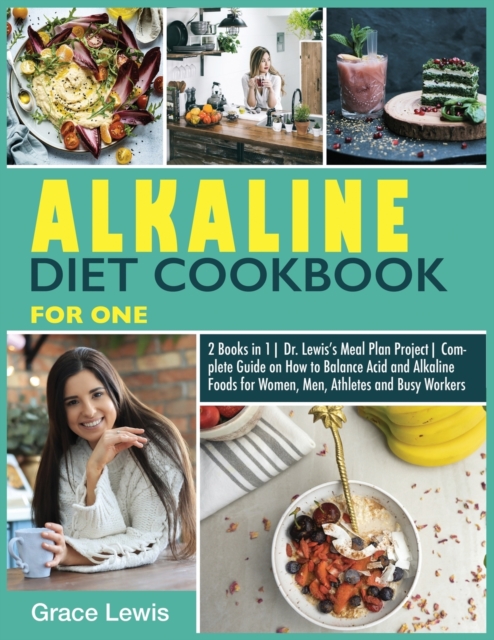 Alkaline Diet Cookbook for One : 2 Books in 1 Dr. Lewis's Meal Plan Project Complete Guide on How to Balance Acid and Alkaline Foods for Women, Men, Athletes and Busy Workers, Paperback / softback Book