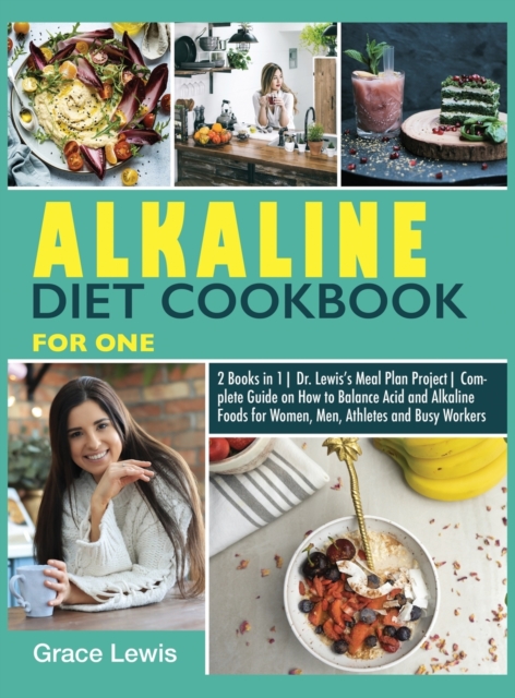 Alkaline Diet Cookbook for One : 2 Books in 1 Dr. Lewis's Meal Plan Project Complete Guide on How to Balance Acid and Alkaline Foods for Women, Men, Athletes and Busy Workers, Hardback Book