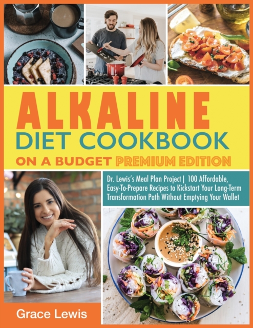Alkaline Diet Cookbook on a Budget : Dr. Lewis's Meal Plan Project 100 Affordable, Easy-To-Prepare Recipes to Kickstart Your Long- Term Transformation Path Without Emptying Your Wallet (Premium Editio, Paperback / softback Book